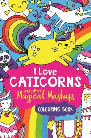 Cover of I Love Caticorns and other Magical Mashups Colouring Book