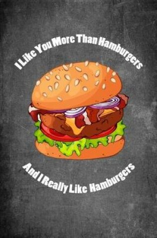 Cover of I Like You More Than Hamburgers and I Really Like Hamburgers