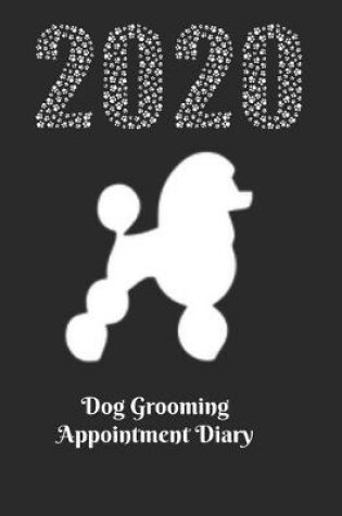 Cover of Dog grooming appointment diary - 2020 white poodle design