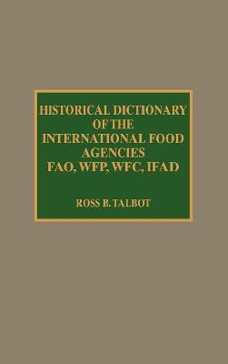 Cover of Historical Dictionary of the International Food Agencies: FAO, WFP, WFC, IFAD
