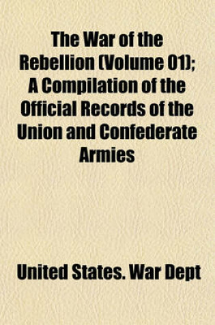 Cover of The War of the Rebellion (Volume 01); A Compilation of the Official Records of the Union and Confederate Armies