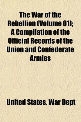 Book cover for The War of the Rebellion (Volume 01); A Compilation of the Official Records of the Union and Confederate Armies