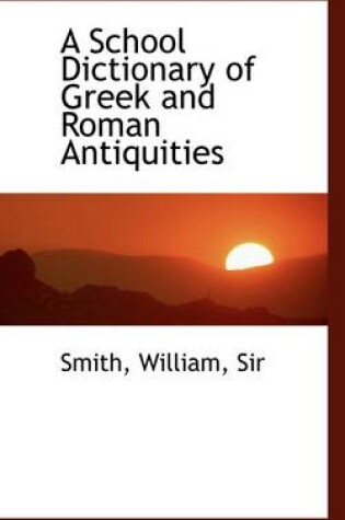 Cover of A School Dictionary of Greek and Roman Antiquities