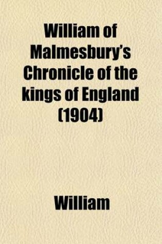 Cover of William of Malmesbury's Chronicle of the Kings of England; From the Earliest Period to the Reign of King Stephen. with Notes and Illustrations