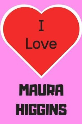 Cover of I love MAURA HIGGINS