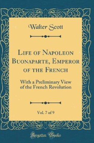 Cover of Life of Napoleon Buonaparte, Emperor of the French, Vol. 7 of 9