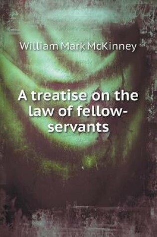 Cover of A treatise on the law of fellow-servants