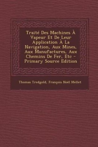 Cover of Traite Des Machines a Vapeur Et de Leur Application a la Navigation, Aux Mines, Aux Manufactures, Aux Chemins de Fer, Etc - Primary Source Edition