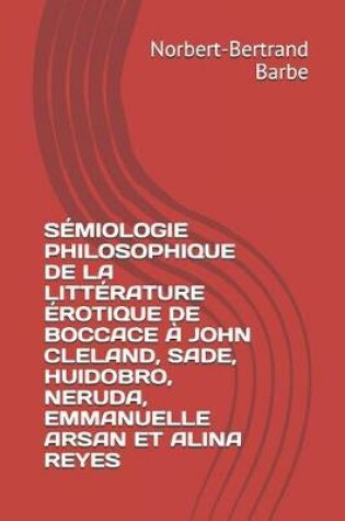 Cover of Semiologie Philosophique de la Litterature Erotique de Boccace A John Cleland, Sade, Huidobro, Neruda, Emmanuelle Arsan Et Alina Reyes