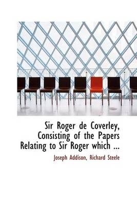 Book cover for Sir Roger de Coverley, Consisting of the Papers Relating to Sir Roger Which ...