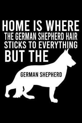 Book cover for Home Is Where The German Shepherd Hair Sticks To Everything But The German Shepherd