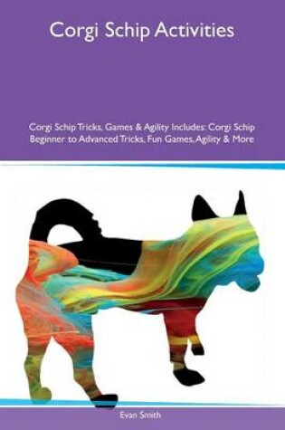 Cover of Corgi Schip Activities Corgi Schip Tricks, Games & Agility Includes