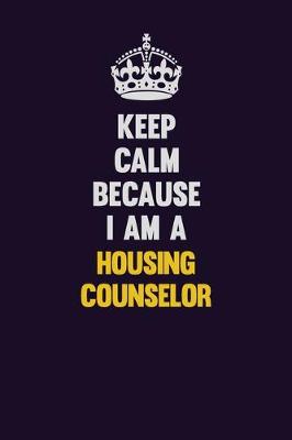 Book cover for Keep Calm Because I Am A Housing Counselor