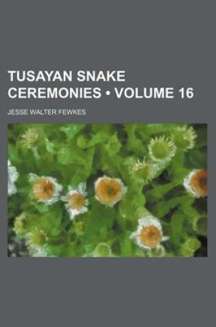 Cover of Tusayan Snake Ceremonies (Volume 16)