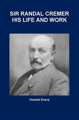 Book cover for SIR RANDAL CREMER HIS LIFE AND WORK