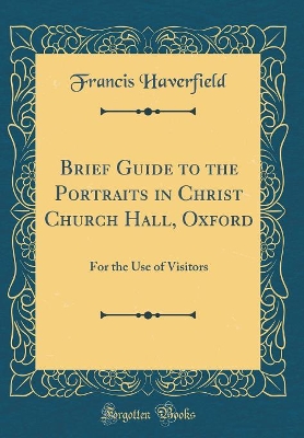 Book cover for Brief Guide to the Portraits in Christ Church Hall, Oxford: For the Use of Visitors (Classic Reprint)