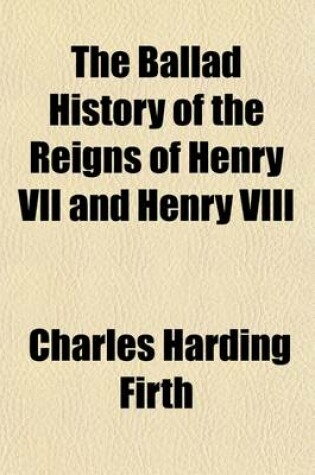 Cover of The Ballad History of the Reigns of Henry VII and Henry VIII