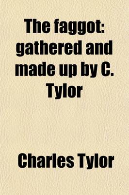 Book cover for The Faggot; Gathered and Made Up by C. Tylor