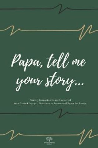 Cover of Papa tell me your story... - Guided Journal With Prompts, Questions to Answer and Space for Photos - Gift for Grandpa from Nana, Mom, Grandkids - Grandfather Memories Keepsake For Grandchild jade Green