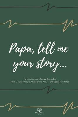 Book cover for Papa tell me your story... - Guided Journal With Prompts, Questions to Answer and Space for Photos - Gift for Grandpa from Nana, Mom, Grandkids - Grandfather Memories Keepsake For Grandchild jade Green