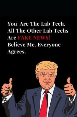 Cover of You Are the Best Lab Tech. All Other Lab Techs Are Fake News! Believe Me. Everyone Agrees.