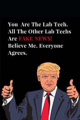 Cover of You Are the Best Lab Tech. All Other Lab Techs Are Fake News! Believe Me. Everyone Agrees.