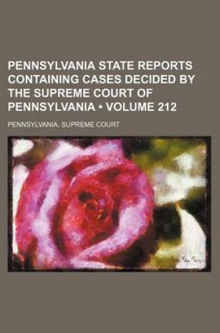 Cover of Pennsylvania State Reports Containing Cases Decided by the Supreme Court of Pennsylvania (Volume 212 )