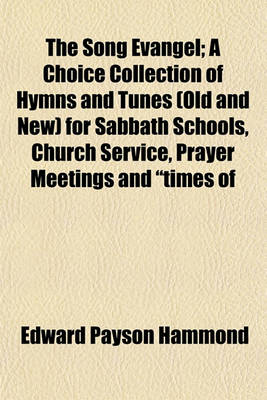 Book cover for The Song Evangel; A Choice Collection of Hymns and Tunes (Old and New) for Sabbath Schools, Church Service, Prayer Meetings and "Times of