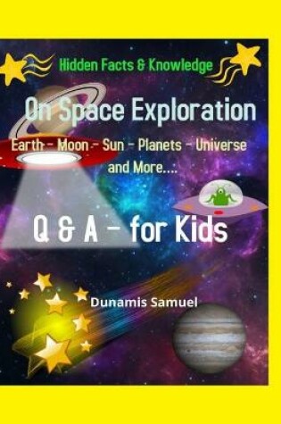 Cover of Hidden Facts & Knowledge - On Space Exploration -Earth - Moon - Sun - Planets - Universe and More....Q & A for Kids