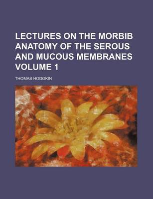 Book cover for Lectures on the Morbib Anatomy of the Serous and Mucous Membranes Volume 1