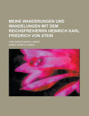 Book cover for Meine Wanderungen Und Wandelungen Mit Dem Reichsfreiherrn Heinrich Karl Friedrich Von Stein; Von E[rnst] M[or.] Arndt