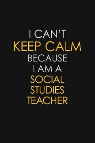 Cover of I Can't Keep Calm Because I Am A Social Studies Teacher