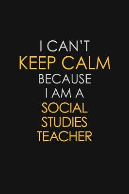 Book cover for I Can't Keep Calm Because I Am A Social Studies Teacher