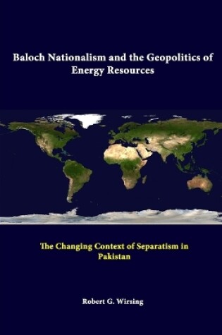 Cover of Baloch Nationalism and the Geopolitics of Energy Resources: the Changing Context of Separatism in Pakistan