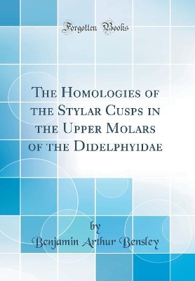 Book cover for The Homologies of the Stylar Cusps in the Upper Molars of the Didelphyidae (Classic Reprint)