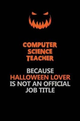 Cover of computer science teacher Because Halloween Lover Is Not An Official Job Title