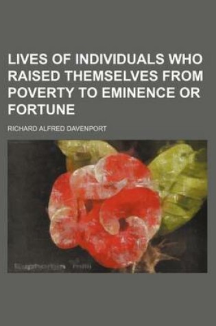 Cover of Lives of Individuals Who Raised Themselves from Poverty to Eminence or Fortune