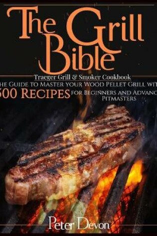 Cover of The Grill Bible - Traeger Grill & Smoker Cookbook