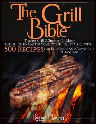 Book cover for The Grill Bible - Traeger Grill & Smoker Cookbook