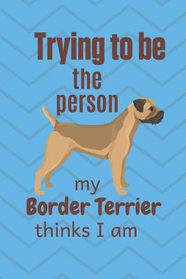 Book cover for Trying to be the person my Border Terrier thinks I am