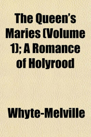 Cover of The Queen's Maries (Volume 1); A Romance of Holyrood