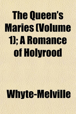 Book cover for The Queen's Maries (Volume 1); A Romance of Holyrood