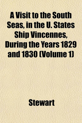 Book cover for A Visit to the South Seas, in the U. States Ship Vincennes, During the Years 1829 and 1830 (Volume 1)