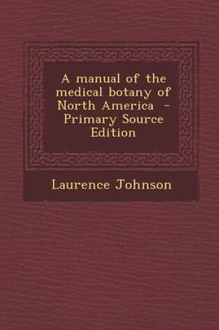 Cover of A Manual of the Medical Botany of North America - Primary Source Edition