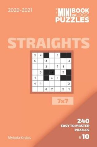 Cover of The Mini Book Of Logic Puzzles 2020-2021. Straights 7x7 - 240 Easy To Master Puzzles. #10