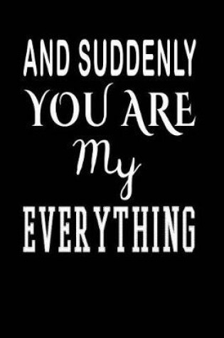 Cover of And Suddenly You Are My Everything