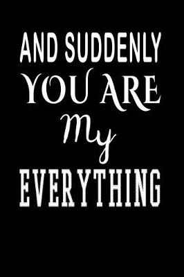 Cover of And Suddenly You Are My Everything