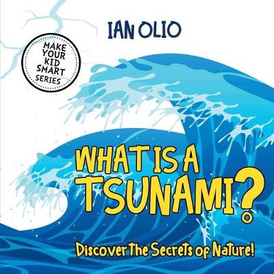 Book cover for What Is A Tsunami? Discover The Secrets Of Nature! MAKE YOUR KID SMART SERIES.