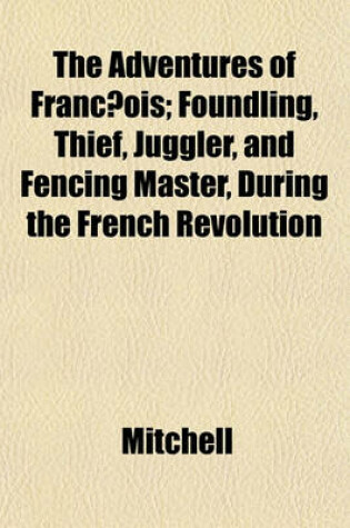 Cover of The Adventures of Franc OIS; Foundling, Thief, Juggler, and Fencing Master, During the French Revolution