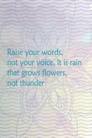 Cover of Raise Your Words, Not Your Voice. It Is Rain That Grows Flowers, Not Thunder